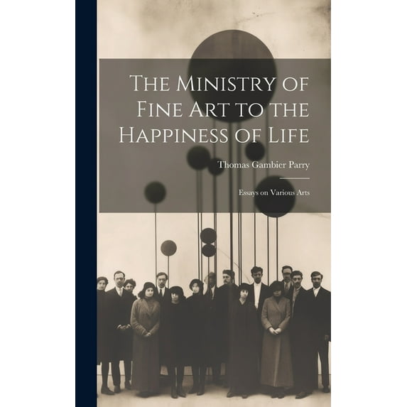 The Ministry of Fine Art to the Happiness of Life : Essays on Various Arts (Hardcover)