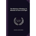 thumbnail image 1 of The Ministry of Healing, Or, Miracles of Cure in All Ages Paperback 1377434036 9781377434032 Adoniram Judson Gordon, 1 of 1