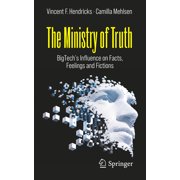 The Ministry of Truth Bigtechs Influence on Facts, Feelings and Fictions, Paperback