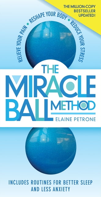 ELAINE PETRONE The Miracle Ball Method, Revised Edition : Relieve Your Pain, Reshape Your Body, Reduce Your Stress (Edition 2) (Paperback)