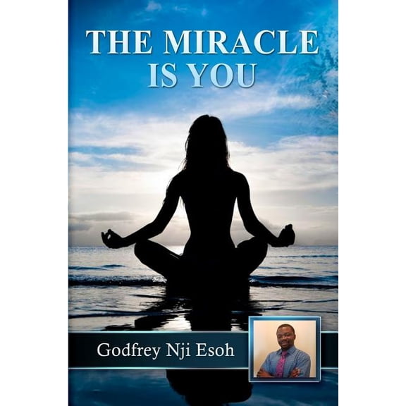 The Miracle Is You : How We Can Become Miracle Workers by Unveiling the Miracle Working Power of the Universe