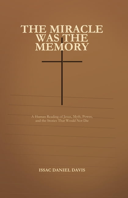 The Miracle Was The Memory: A Human Reading of Jesus, Empire, and the Stories That Would Not Die, (Paperback)