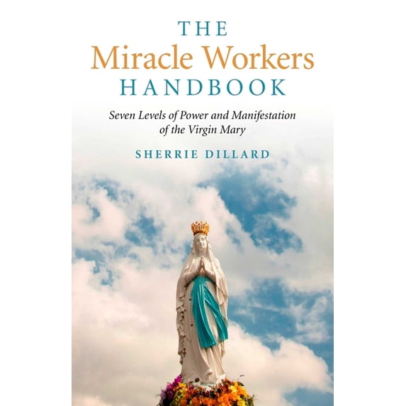 The Miracle Workers Handbook: Seven Levels of Power and Manifestation of the Virgin Mary, (Paperback)