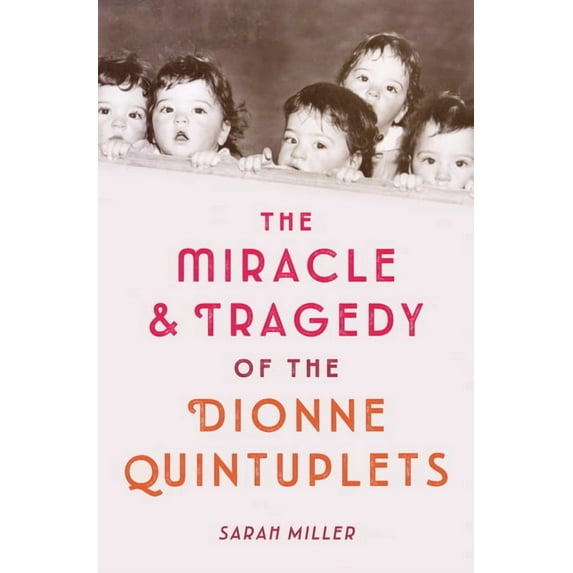 The Miracle & Tragedy of the Dionne Quintuplets, (Hardcover)