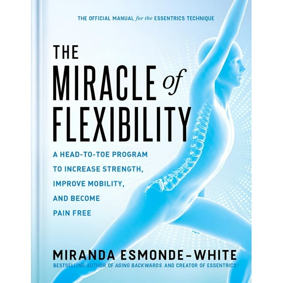 The Miracle of Flexibility : A Head-to-Toe Program to Increase Strength, Improve Mobility, and Become Pain Free (Hardcover)