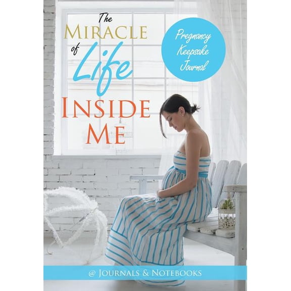 The Miracle of Life Inside Me Pregnancy Keepsake Journal, (Paperback)