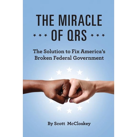 The Miracle of Qrs: The Solution to Fix America's Broken Federal Government, (Paperback)