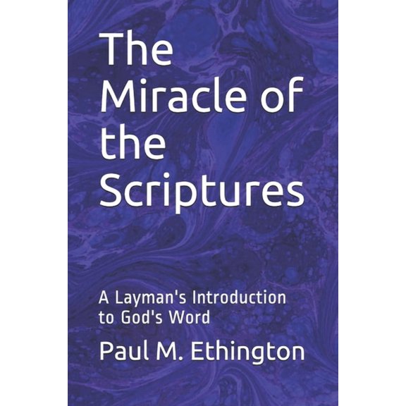 The Miracle of the Scriptures: A Layman's Introduction to God's Word, (Paperback)