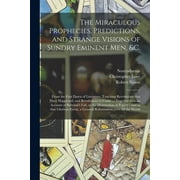 The Miraculous Prophecies, Predictions, and Strange Visions of Sundry Eminent Men,c., Paperback