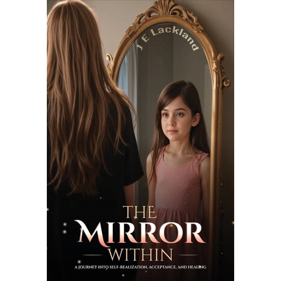 The Mirror Within: A Journey into Self-Realization, Acceptance and Healing, (Paperback)