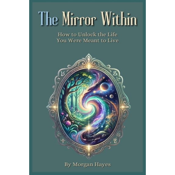 The Mirror Within: How to Unlock the Life You Were Meant to Live, (Paperback)