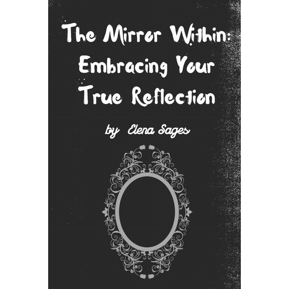 The Mirror Within: Embracing Your True Reflection: Journey to Authenticity and Self-Discovery, (Paperback)