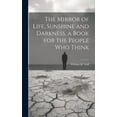 thumbnail image 1 of The Mirror of Life, Sunshine and Darkness, a Book for the People Who Think (Hardcover), 1 of 1