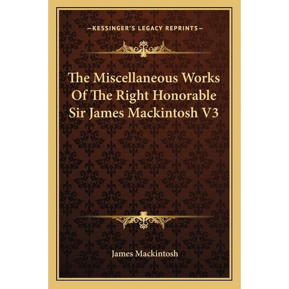 The Miscellaneous Works Of The Right Honorable Sir James Mackintosh V3 (Paperback)