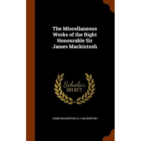 The Miscellaneous Works of the Right Honourable Sir James Mackintosh (Hardcover)
