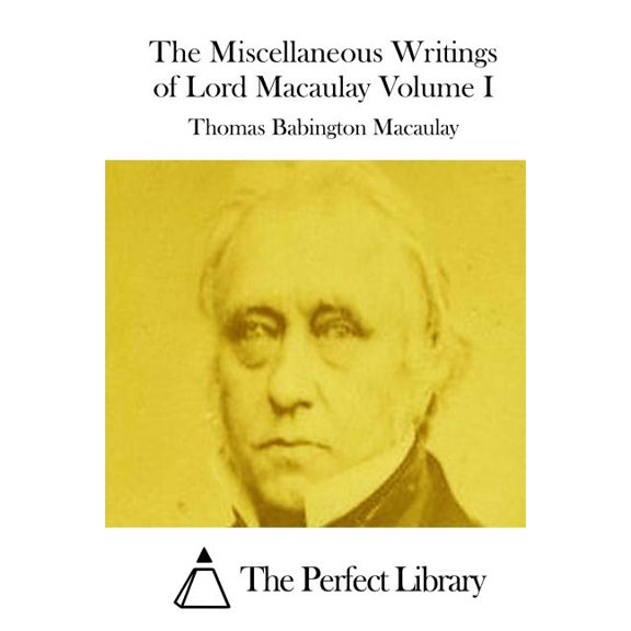 The Miscellaneous Writings of Lord Macaulay Volume I