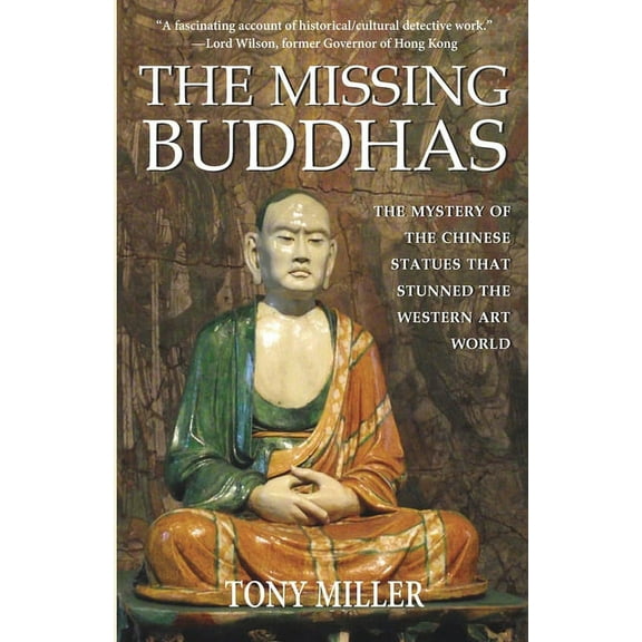 The Missing Buddhas: The mystery of the Chinese Buddhist statues that stunned the Western art world, (Paperback)