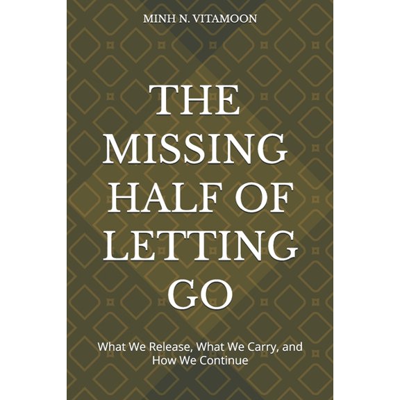The Missing Half of Letting Go: What We Release, What We Carry, and How We Continue, (Paperback)