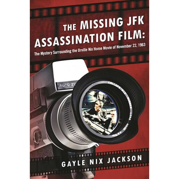 The Missing JFK Assassination Film : The Mystery Surrounding the Orville Nix Home Movie of November 22, 1963 (Hardcover)
