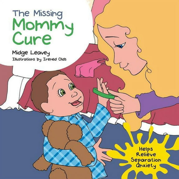 The Missing Mommy Cure: Helps Relieve Separation Anxiety (Paperback) by Midge Leavey