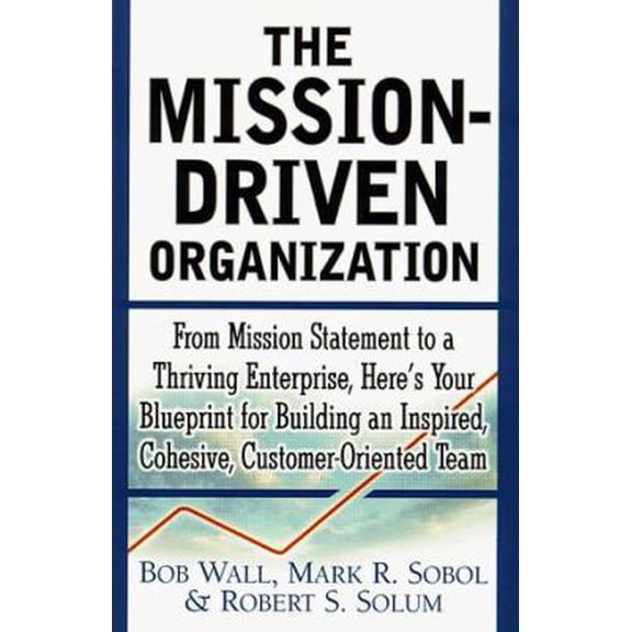 Pre-Owned The Mission-Driven Organization: From Mission Statement to a Thriving Enterprise, Here's Your Blueprint for Building an Inspired, Cohesive, Customer-F (Paperback) 0761518819 9780761518815