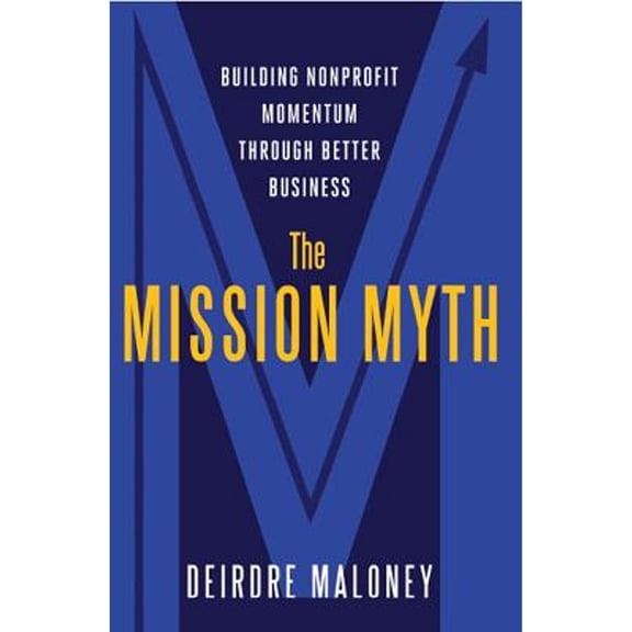 Pre-Owned The Mission Myth: Building Nonprofit Momentum Through Better Business (Paperback) 0984027300 9780984027309