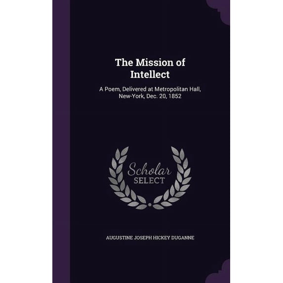 The Mission of Intellect : A Poem, Delivered at Metropolitan Hall, New-York, Dec. 20, 1852 (Hardcover)
