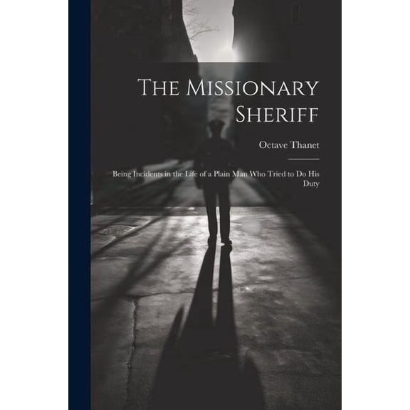 The Missionary Sheriff : Being Incidents in the Life of a Plain Man who Tried to do His Duty (Paperback)