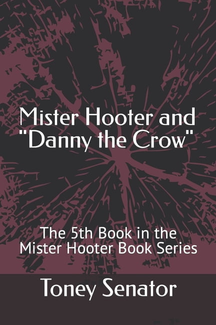 The Mister Hooter eBook Mister Hooter and "Danny the Crow": The 5th Book in the Mister Hooter Book Series, Book 5, (Paperback)