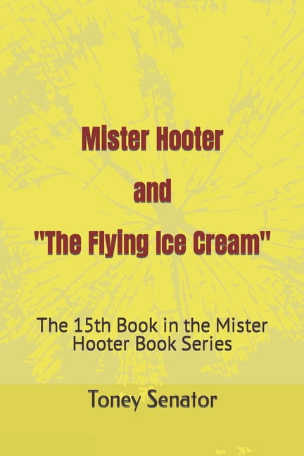 The Mister Hooter eBook Mister Hooter and "The Flying Ice Cream": The 15th Book in the Mister Hooter Book Series, Book 15, (Paperback)