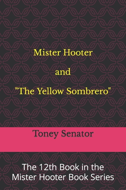 The Mister Hooter eBook Mister Hooter and "The Yellow Sombrero": The 12th Book in the Mister Hooter Book Series, Book 12, (Paperback)