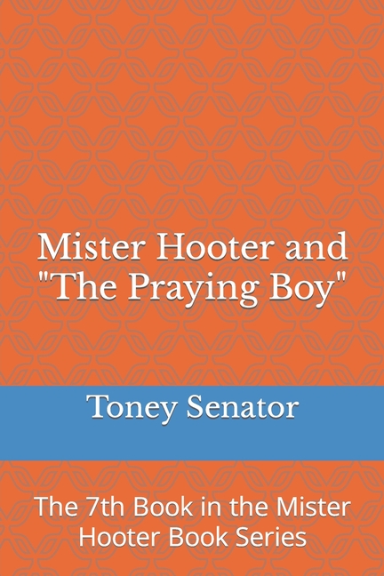 The Mister Hooter eBook Mister Hooter and "The Praying Boy": The 7th Book in the Mister Hooter Book Series, Book 7, (Paperback)