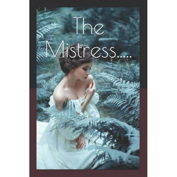 The Mistress..... : A widow, living in her brother's home, finds passion and so much more (Paperback)