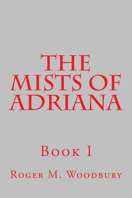 The Mists of Adriana - Book I Paperback 1725518953 9781725518957 Roger M. Woodbury