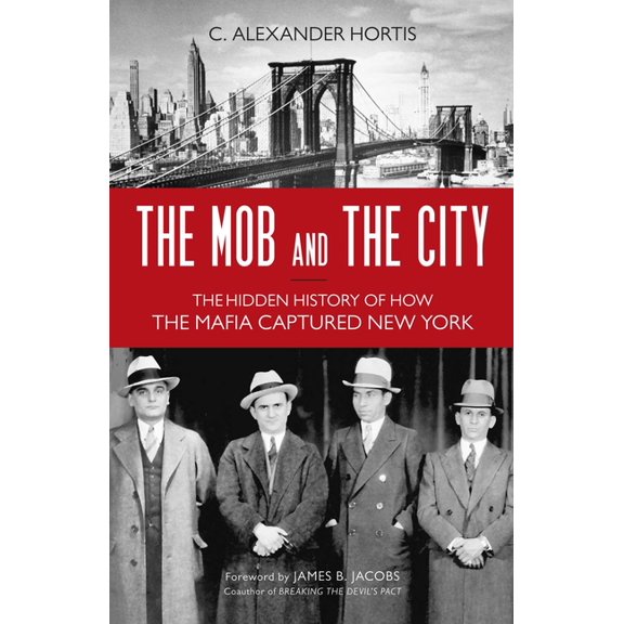 The Mob and the City : The Hidden History of How the Mafia Captured New York (Paperback)
