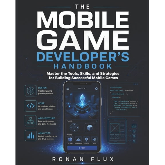 The Mobile Game Developer's Handbook: Master the Tools, Skills, and Strategies for Building Successful Mobile Games, (Paperback)