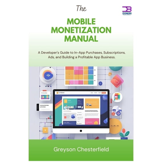 The Mobile Monetization Manual: A Developer's Guide to In-App Purchases, Subscriptions, Ads, and Building a Profita, (Paperback)