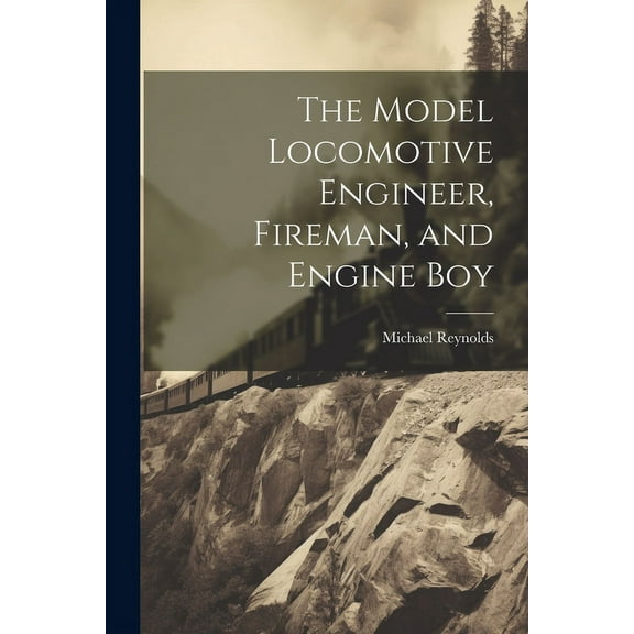 The Model Locomotive Engineer, Fireman, and Engine Boy (Paperback)