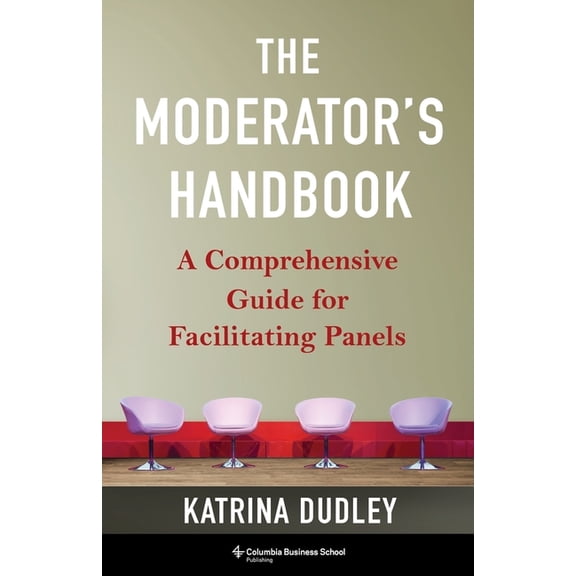 The Moderator's Handbook: A Comprehensive Guide for Facilitating Panels, (Paperback)