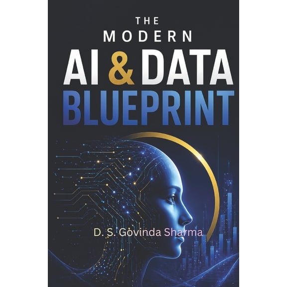 The Modern AI and Data Blueprint: A Practical Handbook for AI Engineering, Data Science & Future Tech Careers, (Paperback)