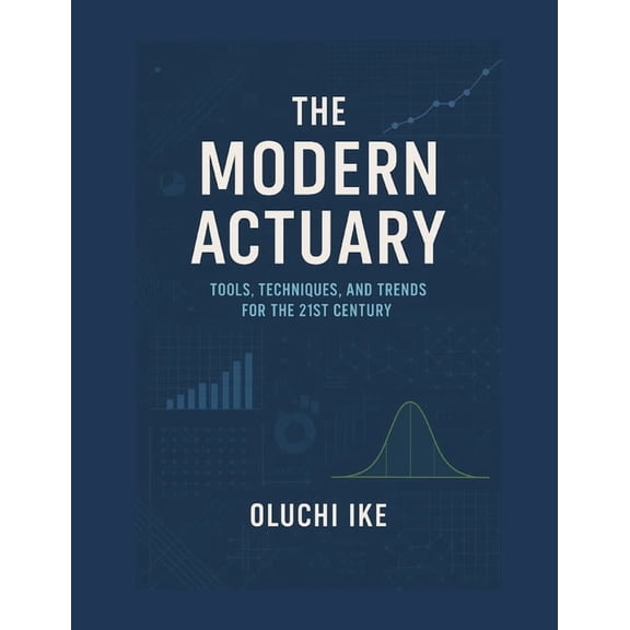 The Modern Actuary: Tools, Techniques, and Trends for the 21st Century, (Paperback)