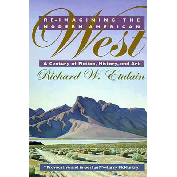 The Modern American West: Re-imagining the Modern American West : A Century of Fiction, History, and Art (Paperback)