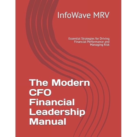 Executive Leadership Handbook The Modern CFO Financial Leadership Manual: Essential Strategies for Driving Financial Performance and Managing Risk, Book 11, (Paperback)