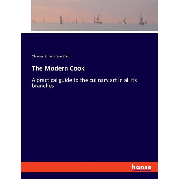 The Modern Cook: A practical guide to the culinary art in all its branches, (Paperback)