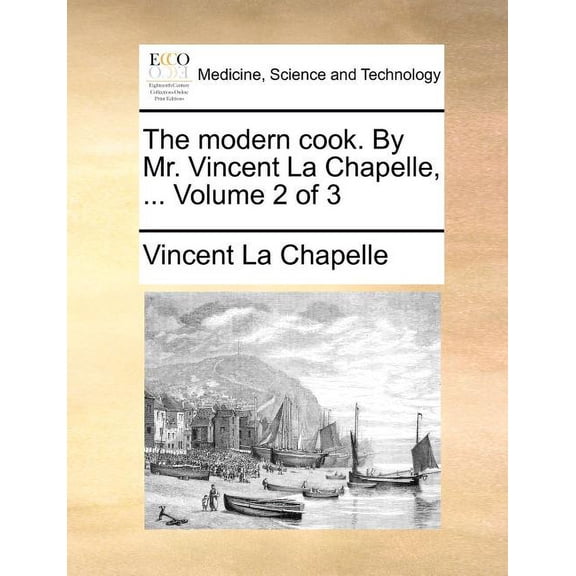 The Modern Cook. by Mr. Vincent La Chapelle, ... Volume 2 of 3