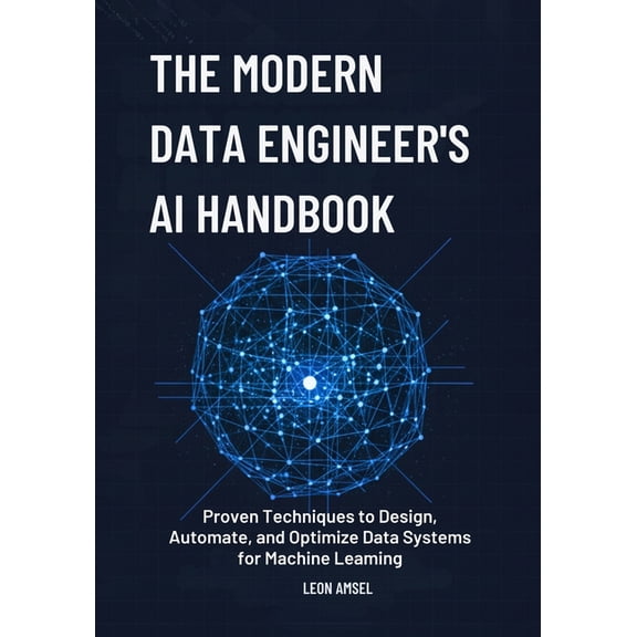 The Modern Data Engineer's AI Handbook: Proven Techniques to Design, Automate, and Optimize Data Systems for Machin, (Paperback)