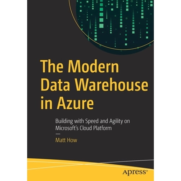 Pre-Owned The Modern Data Warehouse in Azure: Building with Speed and Agility on Microsoft's Cloud Platform, (Paperback)