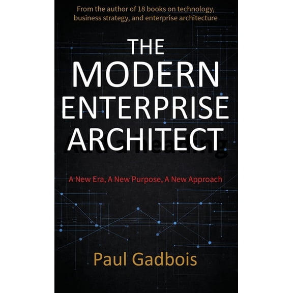 The Modern Enterprise Architect: A New Era, a New Purpose, a New Approach, (Hardcover)