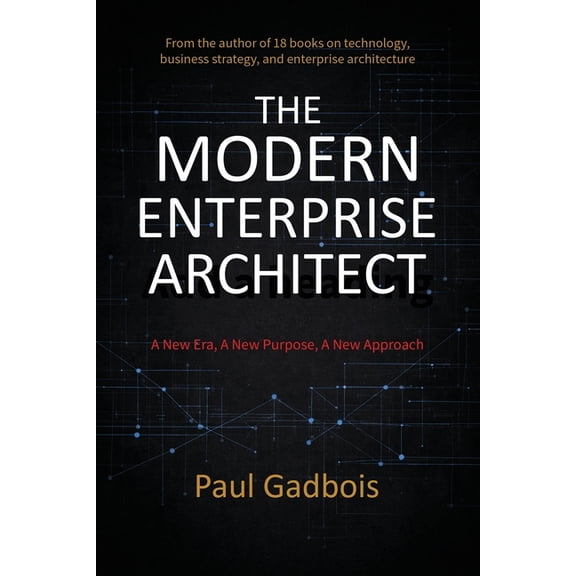 The Modern Enterprise Architect: A New Era, a New Purpose, a New Approach, (Paperback)