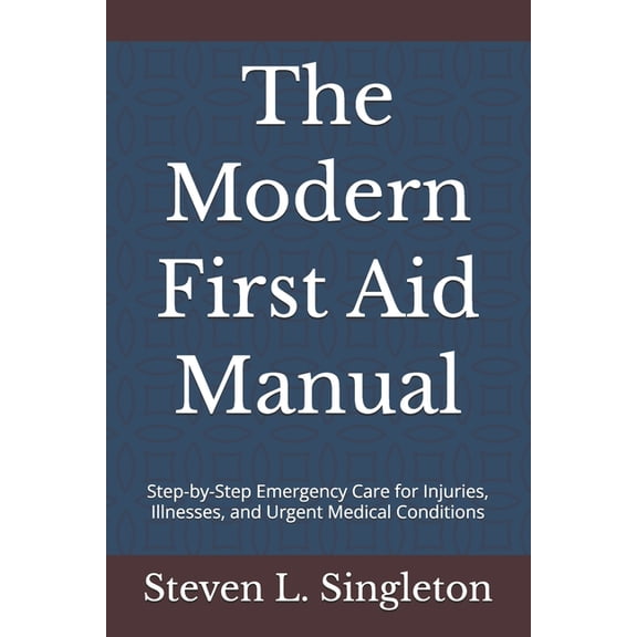 The Modern First Aid Manual: Step-by-Step Emergency Care for Injuries, Illnesses, and Urgent Medical Conditions, (Paperback)